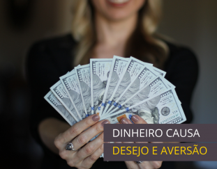 Dinheiro causa desejo e aversão