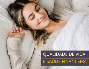 Qualidade de Vida e Saúde Financeira, o caminho para o seu Bem-Estar